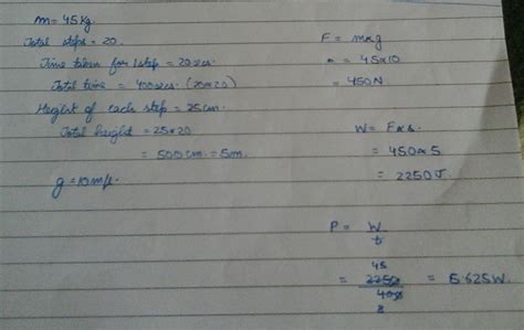 A body of mass 45 kg climbs up 20 steps in 20 sec if each step is 25 cm ...