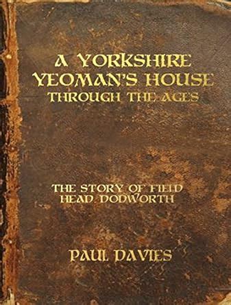 A Yorkshire Yeoman's House Through The Ages: The Story of Field Head ...