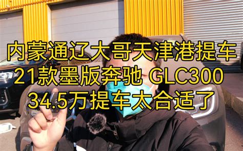 内蒙通辽大哥天津港提车21款墨版奔驰 GLC300 34.5万提车太合适了 - 哔哩哔哩
