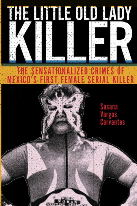 Buy The Little Old Lady Killer: The Sensationalized Crimes of Mexico’s ...