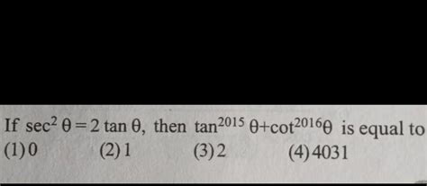 If sec² 0=2 tan 0, then tan2015 0+cot20160 is equal to (1) 0 (2) 1 (3 ...