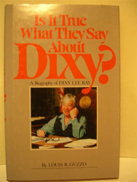 Is it true what they say about Dixy?: A biography of Dixy Lee Ray ...