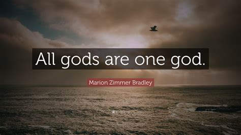 Marion Zimmer Bradley Quote: "All gods are one god."