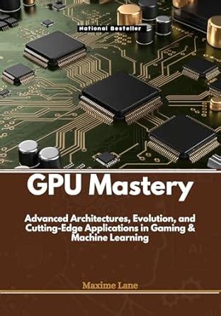 GPU Mastery: Advanced Architectures, Evolution, and Cutting-Edge ...