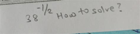 38 ^ { - 1 / 2 } How to solve? | Filo