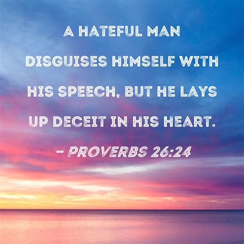 Proverbs 26:24 A hateful man disguises himself with his speech, but he ...