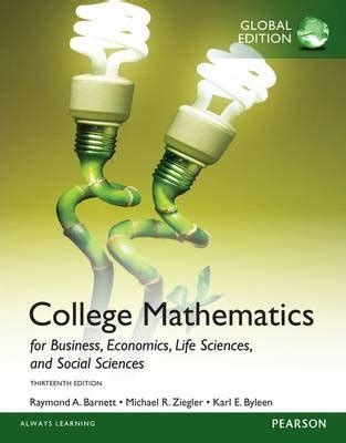 COLLEGE MATHEMATICS FOR BUSINESS, ECONOMICS, LIFE SCIENCES AND SOCIAL ...
