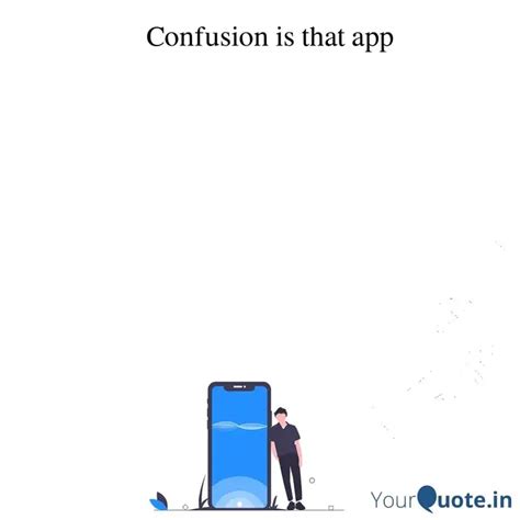 Confusion is that app | Quotes & Writings by YourQuote Baba | YourQuote