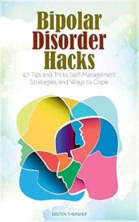 Bipolar Disorder Hacks: 47 Tips and Tricks, Self-Management Strategies ...