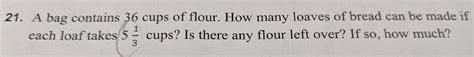 Solved: A bag contains 36 cups of flour. How many loaves of bread can ...