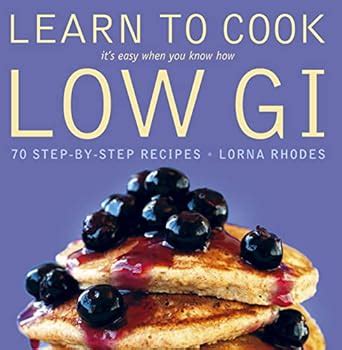 Buy Learn to Cook Low GI: 70 step-by-step recipes. It’s easy when you ...