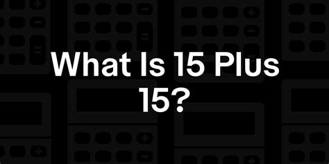 15 + 15 | What is 15 plus 15?