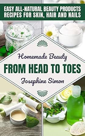 Homemade Beauty From Head to Toes: Easy All-Natural Beauty Products ...