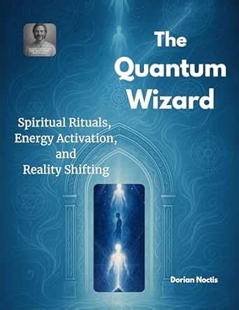 The Quantum Wizard: Spiritual Rituals, Energy Activation, and Reality ...