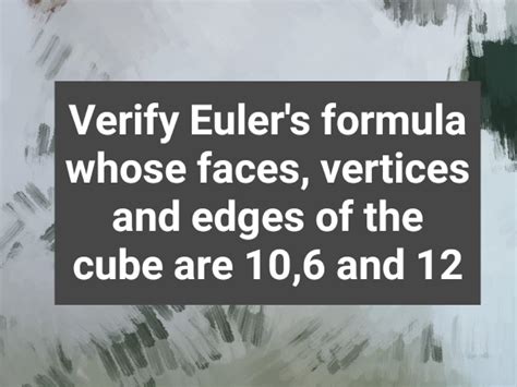 Verify Euler's formula whose faces, vertices and edges of the cube are ...