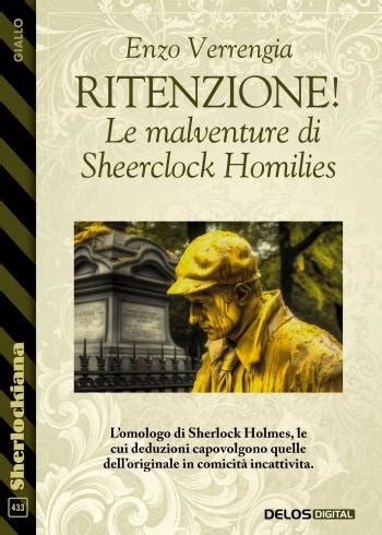 Ritenzione giusta! Le malventure di Sheerclock Homilies di Enzo Verrengia