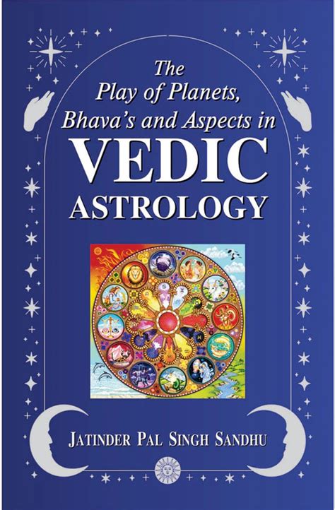 The Play of Planets, Bhavas and Aspects in Vedic Astrology [English] By ...