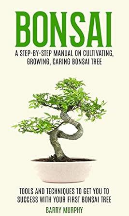 Bonsai: A Step-by-Step Manual on Cultivating, Growing, Caring Bonsai ...