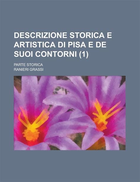 Buy Descrizione Storica E Artistica Di Pisa E de Suoi Contorni; Parte ...