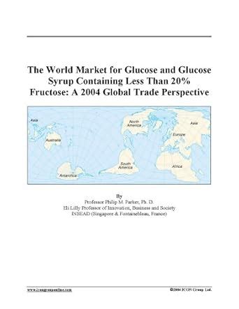 Buy The World Market for Glucose and Glucose Syrup Containing Less Than ...