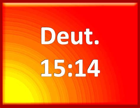 Deuteronomy 15:14 You shall furnish him liberally out of your flock ...