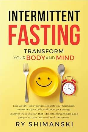 Intermittent Fasting: Transform Your Body and Mind: Loose Weight, Look ...
