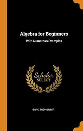 Buy Algebra for Beginners: With Numerous Examples Book Online at Low ...