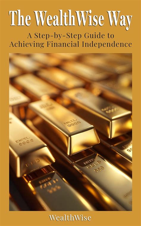 The WealthWise Way: A Step-by-Step Guide to Achieving Financial ...
