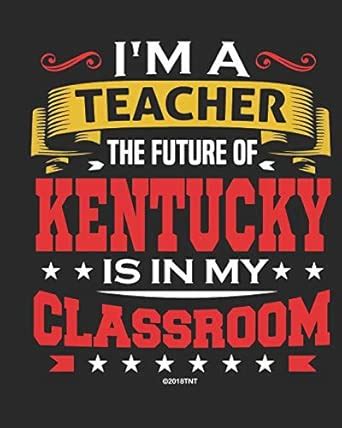 Buy I'm a Teacher The Future of Kentucky Is In My Classroom: Kentucky ...