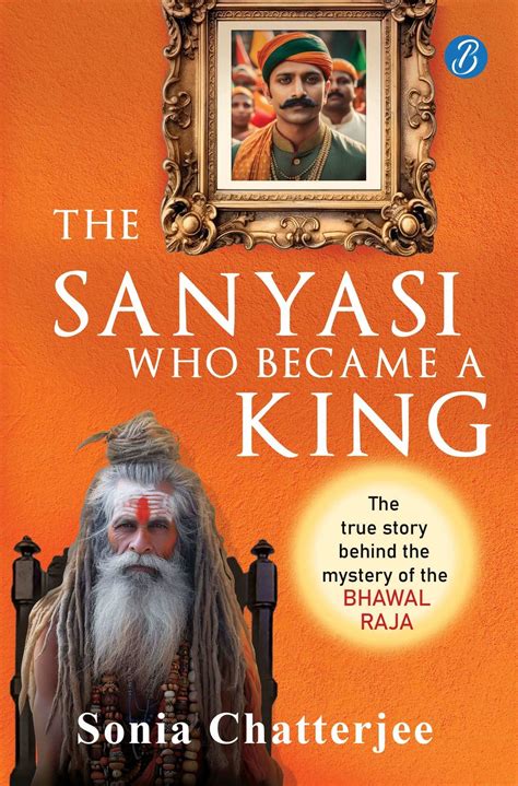 The Sanyasi Who Became A King | Sonia Chatterjee