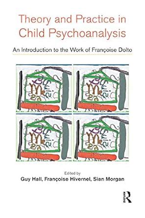 Theory and Practice in Child Psychoanalysis: An Introduction to the ...