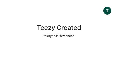 Teezy Created — Teletype