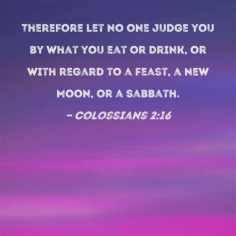 Colossians 2:16 Therefore let no one judge you by what you eat or drink ...