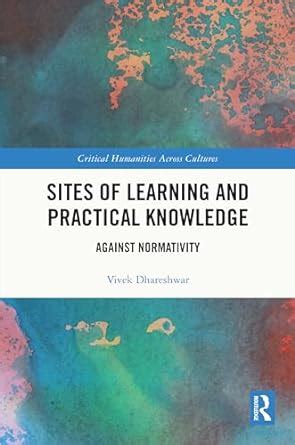 Sites of Learning and Practical Knowledge: Against Normativity ...
