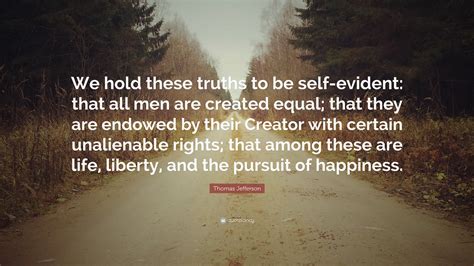 Thomas Jefferson Quote: “We hold these truths to be self-evident: that ...
