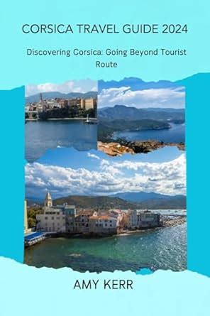 CORSICA TRAVEL GUIDE 2024: Discovering Corsica: Going Beyond Tourist ...