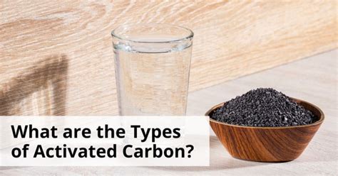 What are the Types of Activated Carbon?