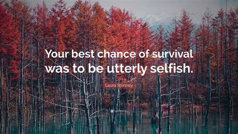 Laura Spinney Quote: “Your best chance of survival was to be utterly ...
