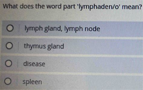 Solved: What does the word part 'lymphaden/o' mean? lymph gland, lymph ...