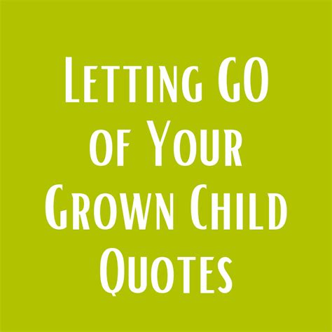 Letting Your Child Go Quotes Letting Go Of Your Grown Child Quotes For
