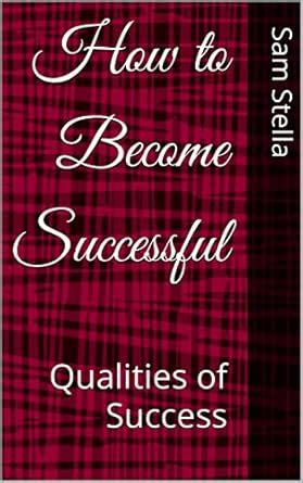 How to Become Successful: Qualities of Success eBook : Stella, Sam ...