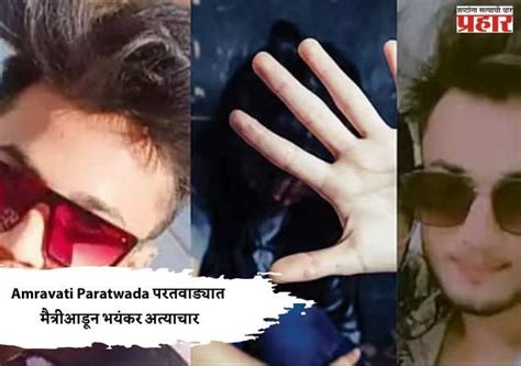 Amravati Paratwada परतवाड्यात मैत्रीआडून भयंकर अत्याचार – Prahaar.in