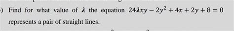 Find for what value of a the equation 24 lambda xy - 2y^2 + 4x + 2y + 8 ...