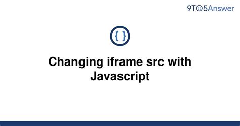 [Solved] Changing iframe src with Javascript | 9to5Answer