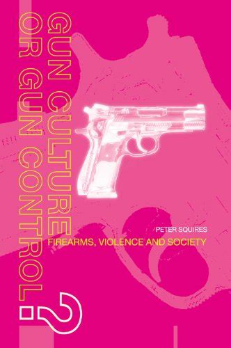 Gun Culture or Gun Control?: Firearms and Violence: Safety and Society ...