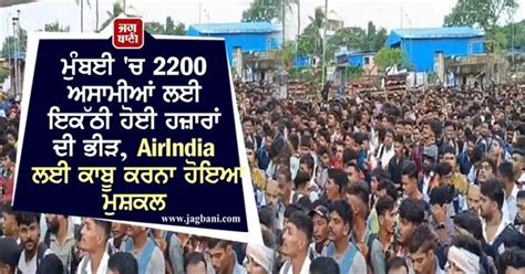 ਮੁੰਬਈ 'ਚ 2200 ਅਸਾਮੀਆਂ ਲਈ ਇਕੱਠੀ ਹੋਈ ਹਜ਼ਾਰਾਂ ਦੀ ਭੀੜ, AirIndia ਲਈ ਕਾਬੂ ...