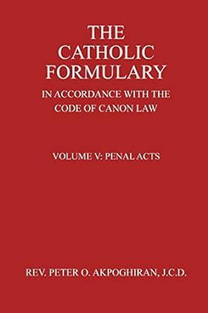 The Catholic Formulary in Accordance with the Code of Canon Law: Penal ...