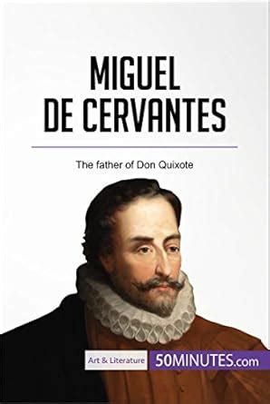 Miguel de Cervantes: The father of Don Quixote (Art & Literature) eBook ...
