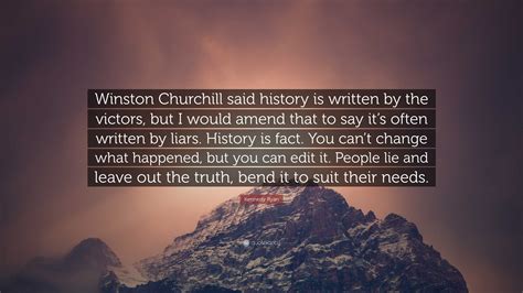 Kennedy Ryan Quote: “Winston Churchill said history is written by the victors, but I would amend ... - written by victors winston churchill