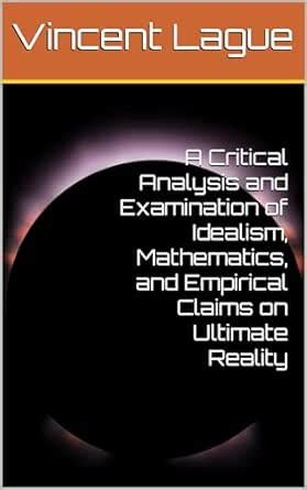 A Critical Analysis and Examination of Idealism, Mathematics, and ...